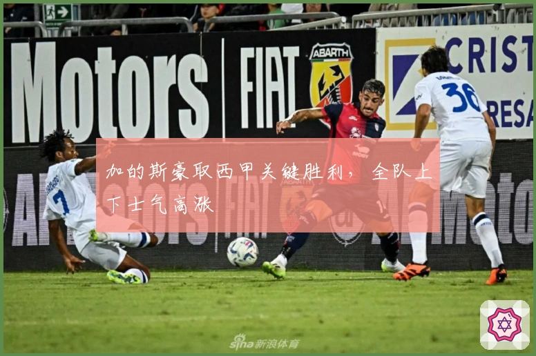 加的斯豪取西甲关键胜利，全队上下士气高涨