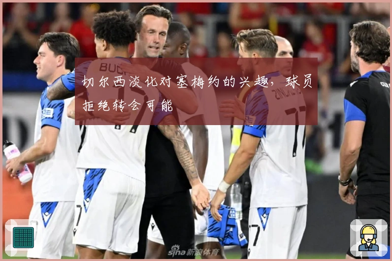 切尔西淡化对塞梅约的兴趣，球员拒绝转会可能