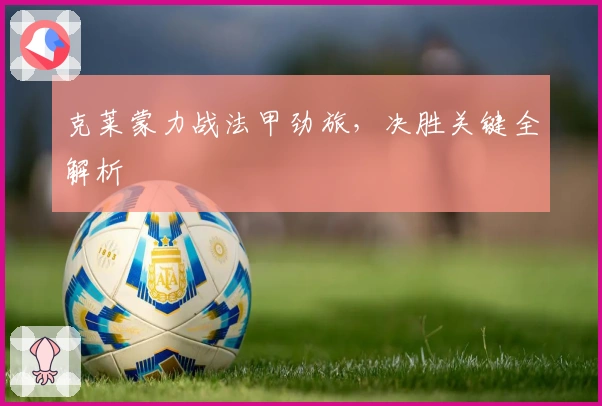 克莱蒙力战法甲劲旅，决胜关键全解析